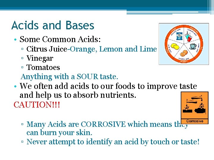 Acids and Bases • Some Common Acids: ▫ Citrus Juice-Orange, Lemon and Lime ▫