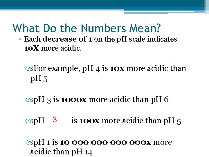 What Do the Numbers Mean? ▫ Each decrease of 1 on the p. H