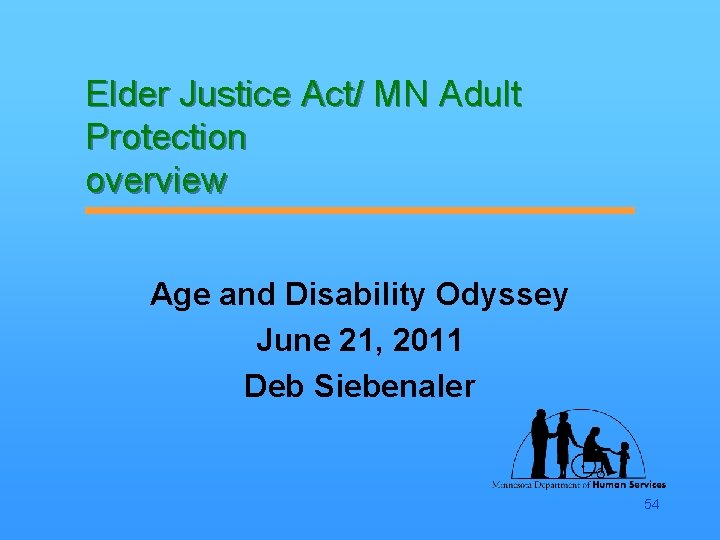 Elder Justice Act/ MN Adult Protection overview Age and Disability Odyssey June 21, 2011