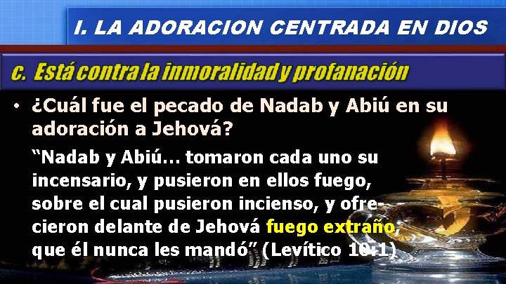 I. LA ADORACION CENTRADA EN DIOS • ¿Cuál fue el pecado de Nadab y