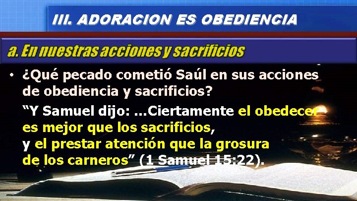 III. ADORACION ES OBEDIENCIA • ¿Qué pecado cometió Saúl en sus acciones de obediencia