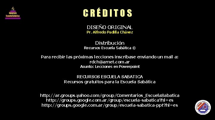 CRÉDITOS DISEÑO ORIGINAL Pr. Alfredo Padilla Chávez Distribución Recursos Escuela Sabática © Para recibir