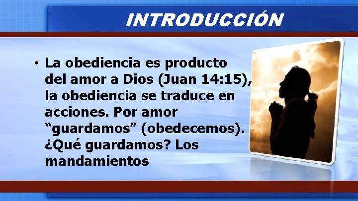 INTRODUCCIÓN • La obediencia es producto del amor a Dios (Juan 14: 15), la