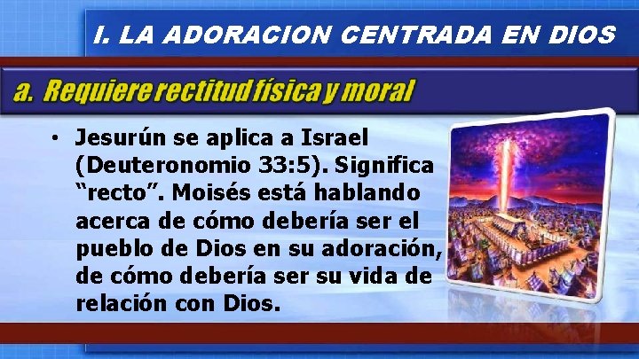 I. LA ADORACION CENTRADA EN DIOS • Jesurún se aplica a Israel (Deuteronomio 33: