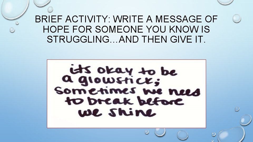 BRIEF ACTIVITY: WRITE A MESSAGE OF HOPE FOR SOMEONE YOU KNOW IS STRUGGLING…AND THEN