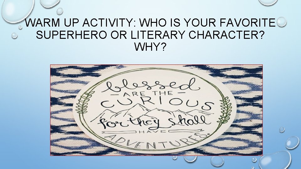 WARM UP ACTIVITY: WHO IS YOUR FAVORITE SUPERHERO OR LITERARY CHARACTER? WHY? 