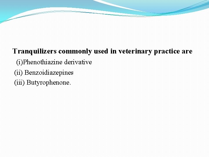 Tranquilizers commonly used in veterinary practice are (i)Phenothiazine derivative (ii) Benzoidiazepines (iii) Butyrophenone. 