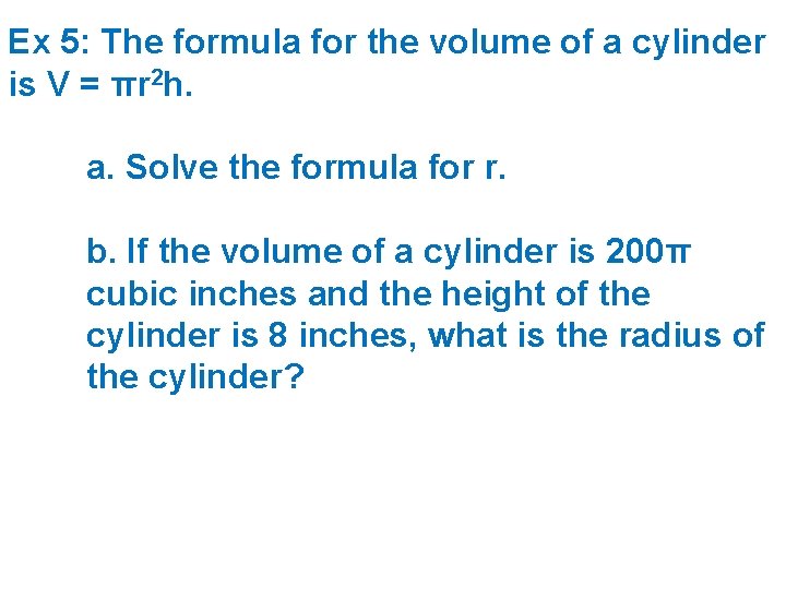 Ex 5: The formula for the volume of a cylinder is V = πr