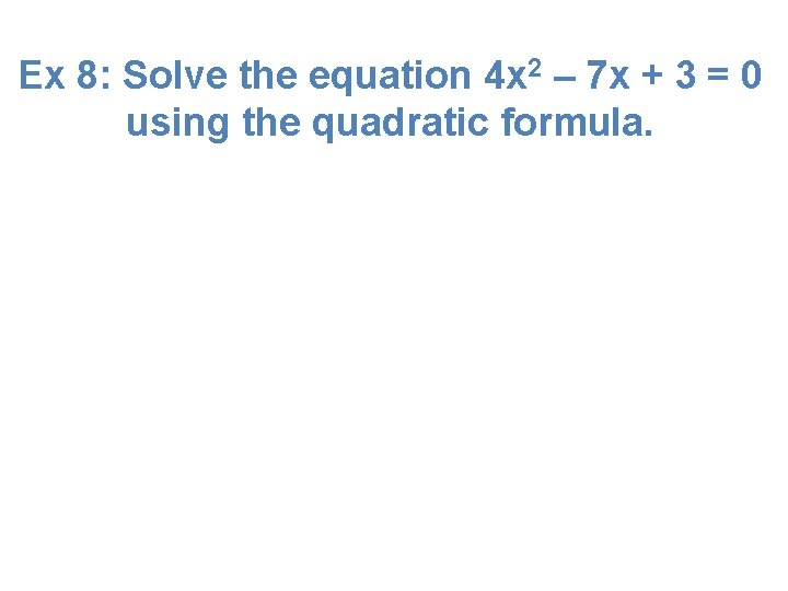 Ex 8: Solve the equation 4 x 2 – 7 x + 3 =