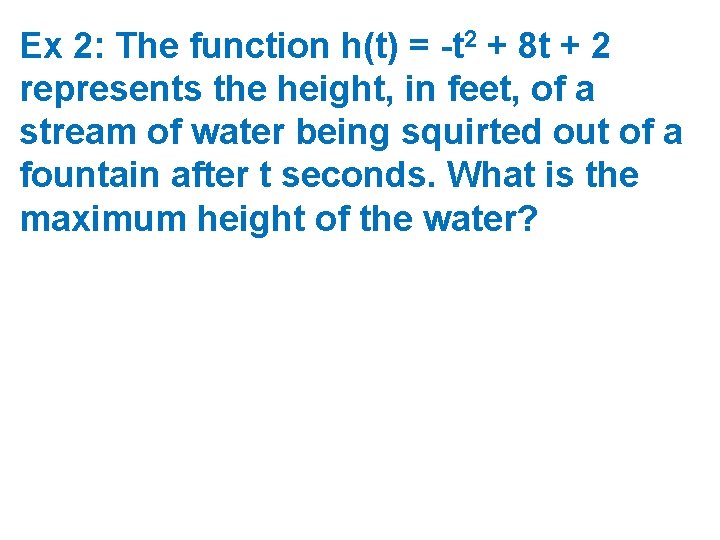 Ex 2: The function h(t) = -t 2 + 8 t + 2 represents