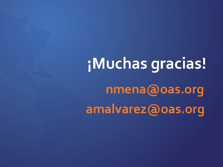 ¡Muchas gracias! nmena@oas. org amalvarez@oas. org Organization of American States Secretariat for Multidimensional Security