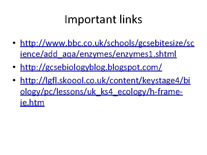 Important links • http: //www. bbc. co. uk/schools/gcsebitesize/sc ience/add_aqa/enzymes 1. shtml • http: //gcsebiologyblogspot.