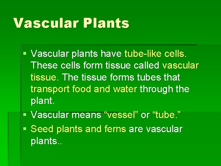 Vascular Plants § Vascular plants have tube-like cells. These cells form tissue called vascular