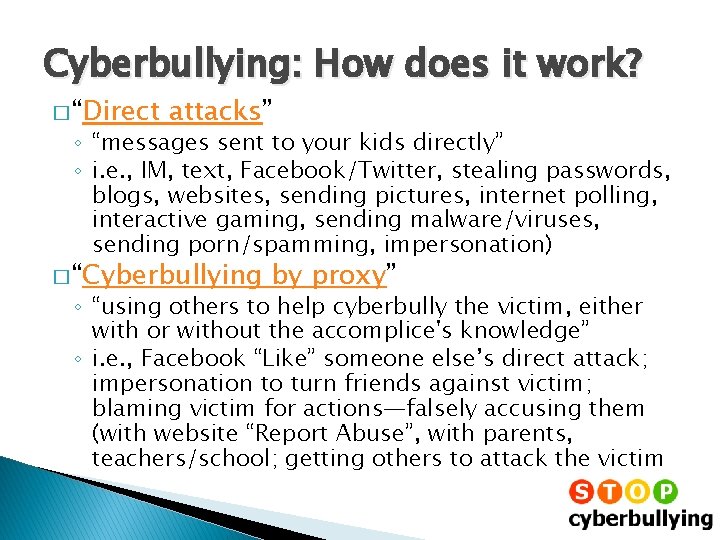 Cyberbullying: How does it work? � “Direct attacks” ◦ “messages sent to your kids