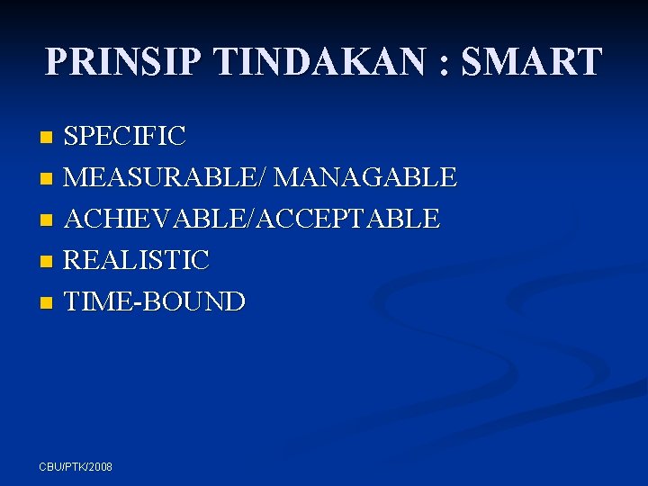 PRINSIP TINDAKAN : SMART SPECIFIC n MEASURABLE/ MANAGABLE n ACHIEVABLE/ACCEPTABLE n REALISTIC n TIME-BOUND