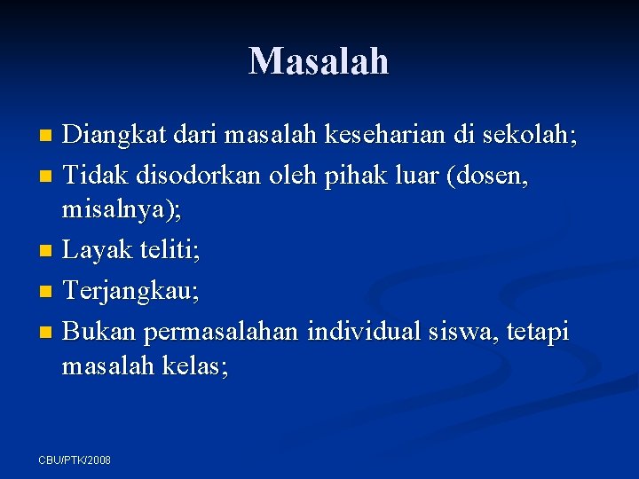 Masalah Diangkat dari masalah keseharian di sekolah; n Tidak disodorkan oleh pihak luar (dosen,