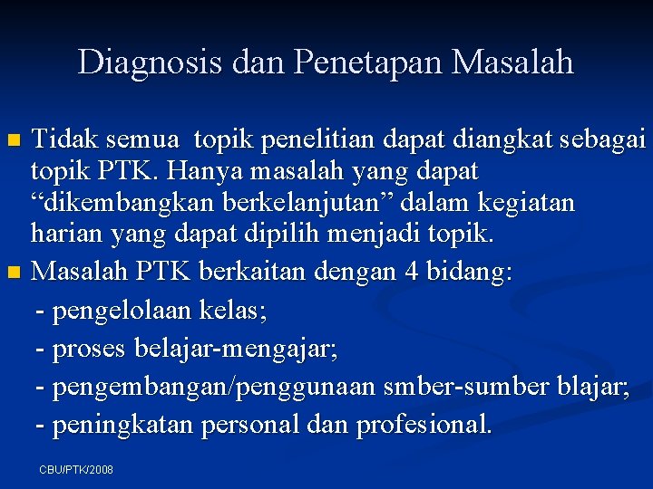 Diagnosis dan Penetapan Masalah Tidak semua topik penelitian dapat diangkat sebagai topik PTK. Hanya