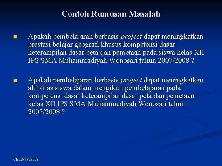 Contoh Rumusan Masalah n Apakah pembelajaran berbasis project dapat meningkatkan prestasi belajar geografi khusus