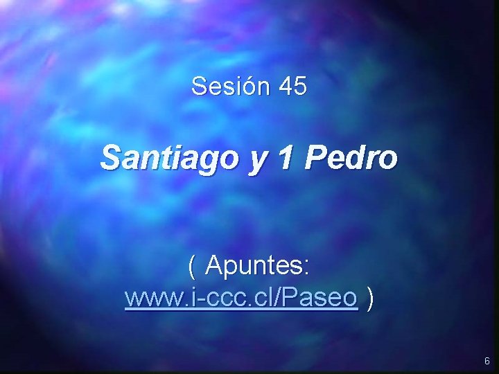Sesión 45 Santiago y 1 Pedro ( Apuntes: www. i-ccc. cl/Paseo ) 6 