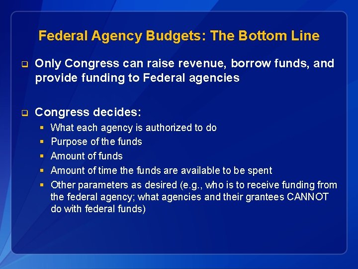 Federal Agency Budgets: The Bottom Line q Only Congress can raise revenue, borrow funds,