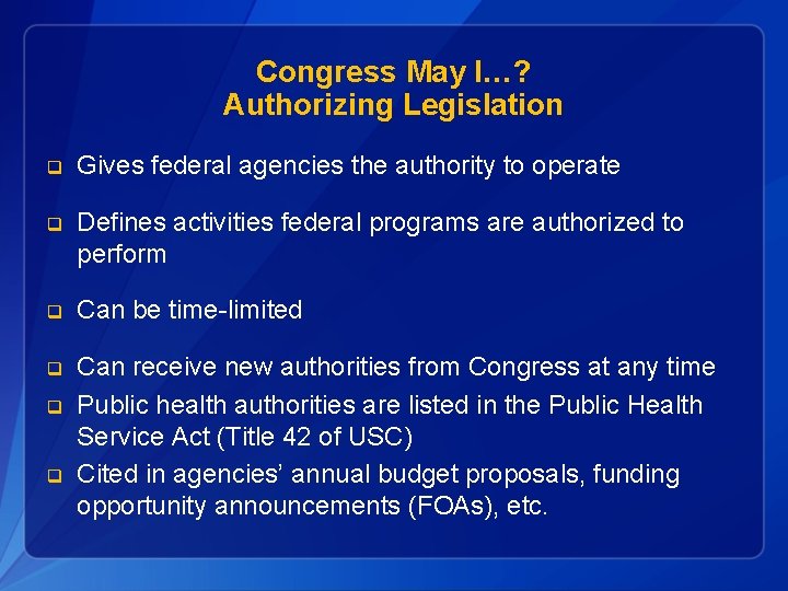 Congress May I…? Authorizing Legislation q Gives federal agencies the authority to operate q
