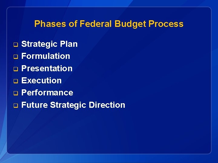 Phases of Federal Budget Process q q q Strategic Plan Formulation Presentation Execution Performance