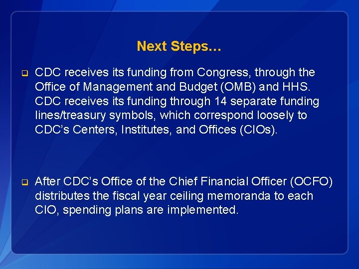 Next Steps… q CDC receives its funding from Congress, through the Office of Management