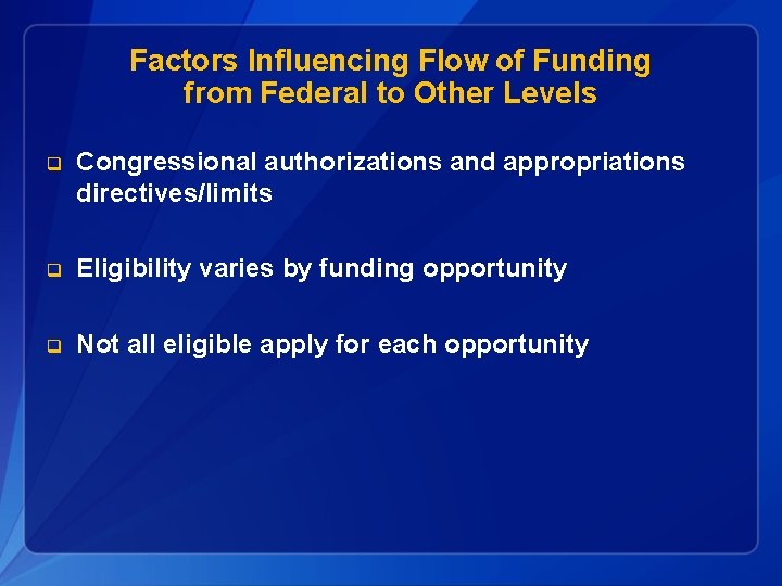 Factors Influencing Flow of Funding from Federal to Other Levels q Congressional authorizations and