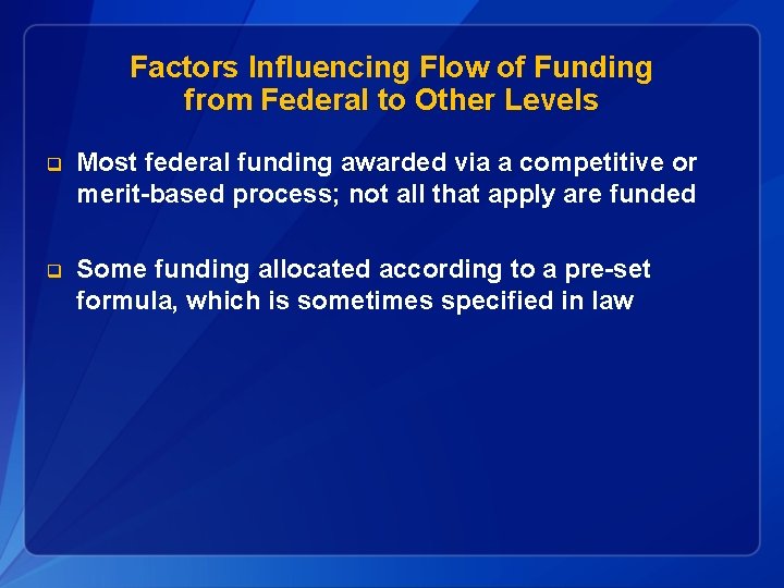Factors Influencing Flow of Funding from Federal to Other Levels q Most federal funding