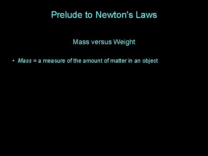 Prelude to Newton's Laws Mass versus Weight • Mass = a measure of the