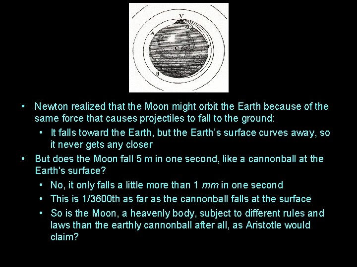  • Newton realized that the Moon might orbit the Earth because of the