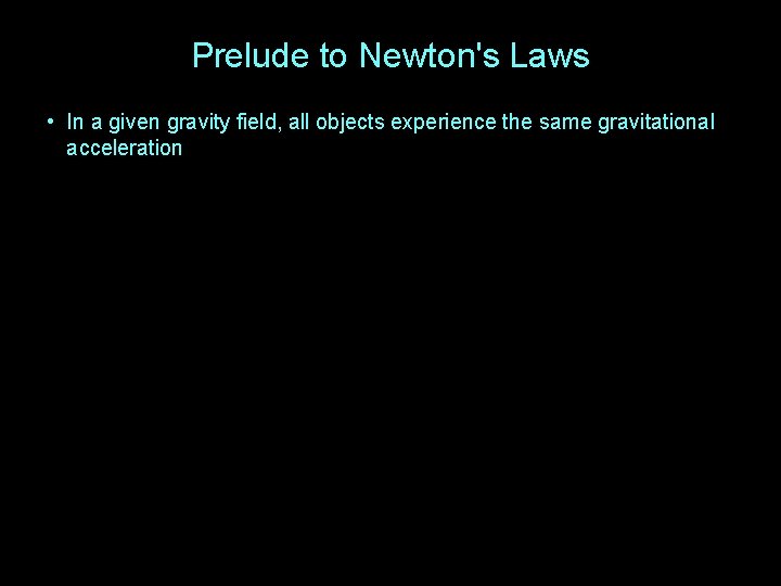 Prelude to Newton's Laws • In a given gravity field, all objects experience the