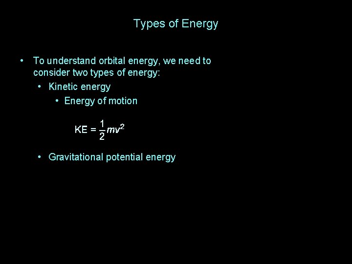 Types of Energy • To understand orbital energy, we need to consider two types