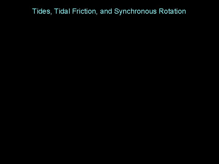 Tides, Tidal Friction, and Synchronous Rotation Tides, Tidal Friction, and Synchronous Rotation