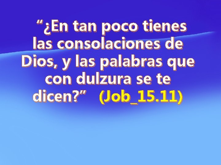 “¿En tan poco tienes las consolaciones de Dios, y las palabras que con dulzura