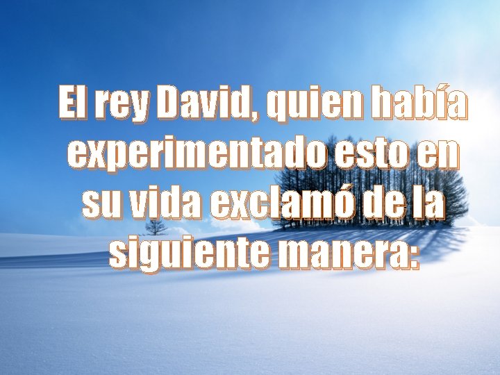 El rey David, quien había experimentado esto en su vida exclamó de la siguiente