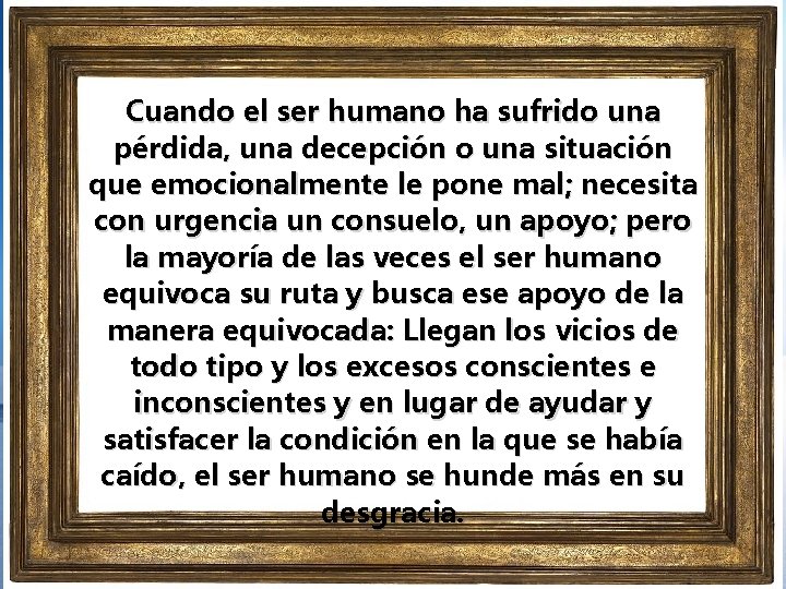 Cuando el ser humano ha sufrido una pérdida, una decepción o una situación que