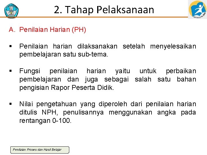 2. Tahap Pelaksanaan A. Penilaian Harian (PH) § Penilaian harian dilaksanakan setelah menyelesaikan pembelajaran