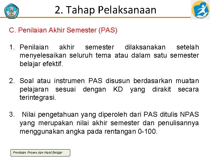 2. Tahap Pelaksanaan C. Penilaian Akhir Semester (PAS) 1. Penilaian akhir semester dilaksanakan setelah