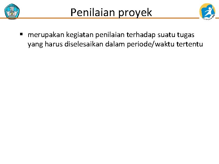 Penilaian proyek § merupakan kegiatan penilaian terhadap suatu tugas yang harus diselesaikan dalam periode/waktu