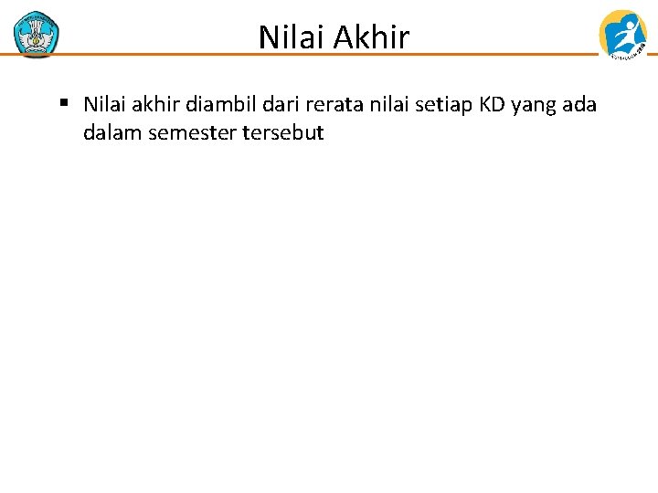 Nilai Akhir § Nilai akhir diambil dari rerata nilai setiap KD yang ada dalam