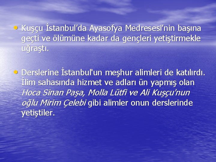  • Kuşçu İstanbul’da Ayasofya Medresesi’nin başına geçti ve ölümüne kadar da gençleri yetiştirmekle