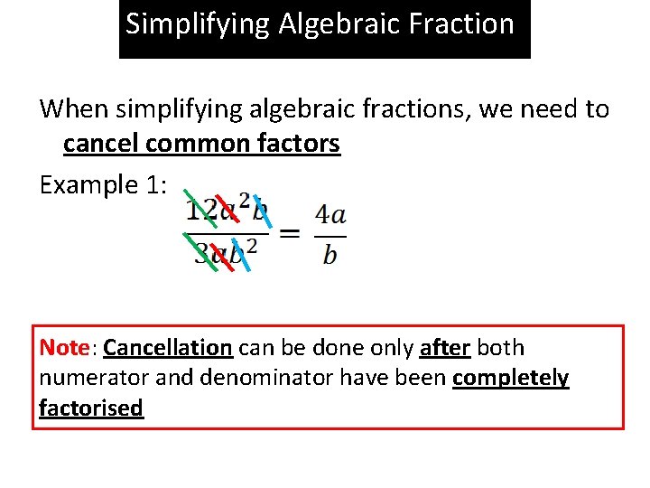 Simplifying Algebraic Fraction When simplifying algebraic fractions, we need to cancel common factors Example