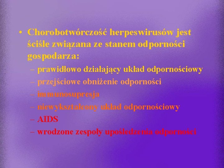  • Chorobotwórczość herpeswirusów jest ściśle związana ze stanem odporności gospodarza: – prawidłowo działający