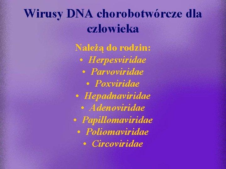 Wirusy DNA chorobotwórcze dla człowieka Należą do rodzin: • Herpesviridae • Parvoviridae • Poxviridae