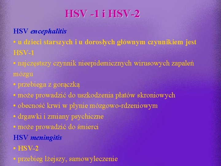 HSV -1 i HSV-2 HSV encephalitis • u dzieci starszych i u dorosłych głównym
