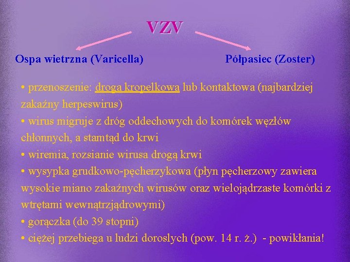 VZV Ospa wietrzna (Varicella) Półpasiec (Zoster) • przenoszenie: droga kropelkowa lub kontaktowa (najbardziej zakaźny