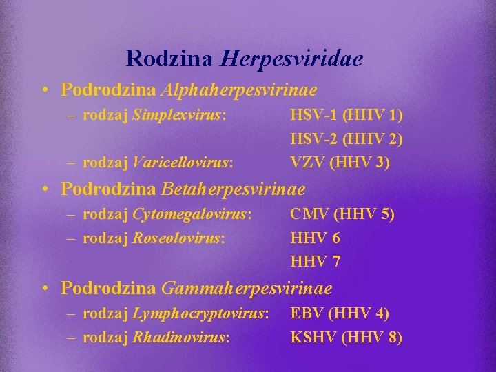 Rodzina Herpesviridae • Podrodzina Alphaherpesvirinae – rodzaj Simplexvirus: – rodzaj Varicellovirus: HSV-1 (HHV 1)