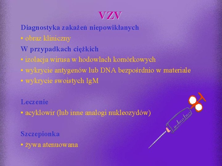 VZV Diagnostyka zakażeń niepowikłanych • obraz kliniczny W przypadkach ciężkich • izolacja wirusa w