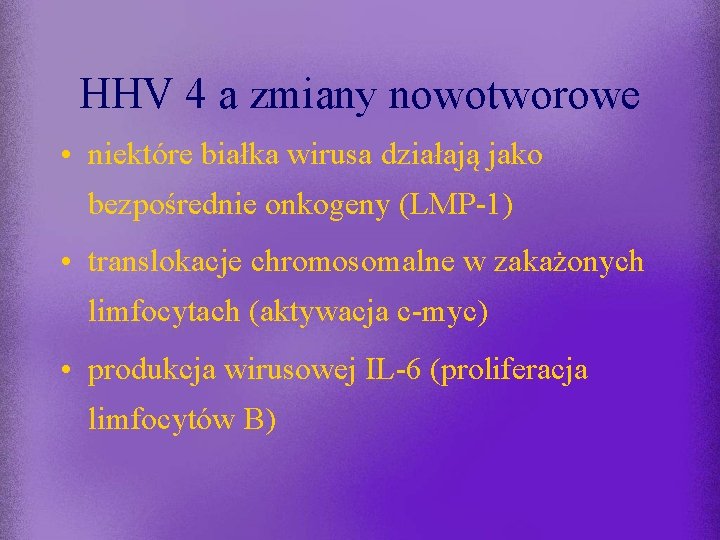 HHV 4 a zmiany nowotworowe • niektóre białka wirusa działają jako bezpośrednie onkogeny (LMP-1)